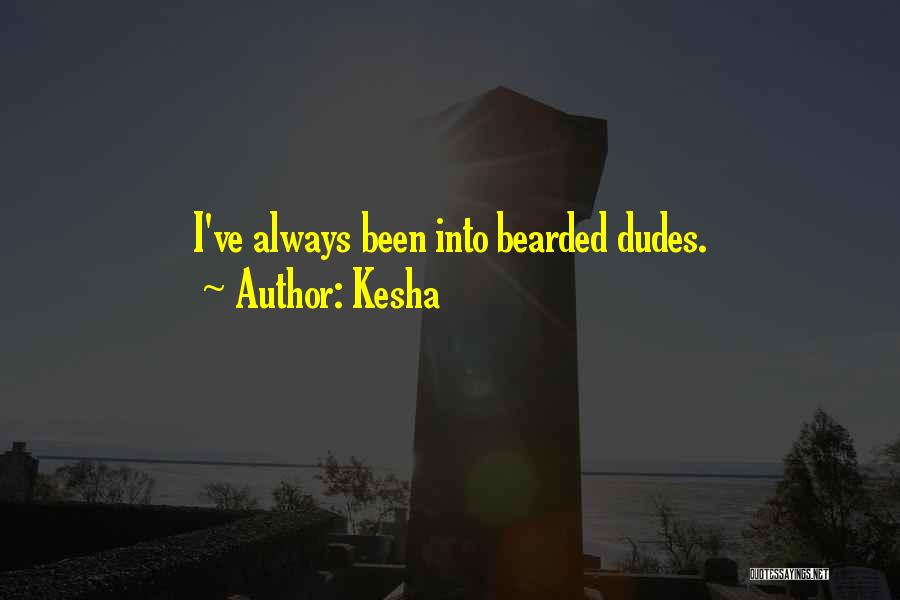 Kesha Quotes: I've Always Been Into Bearded Dudes.