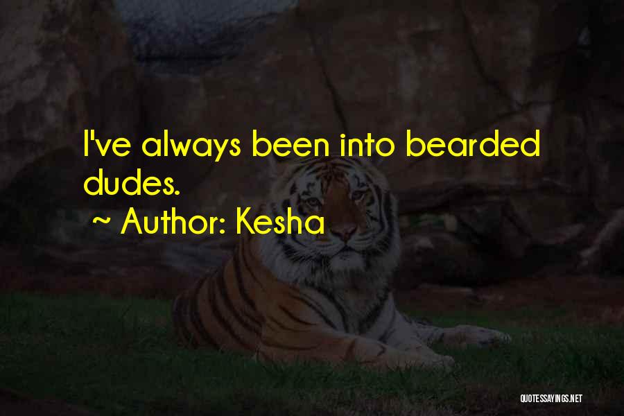 Kesha Quotes: I've Always Been Into Bearded Dudes.