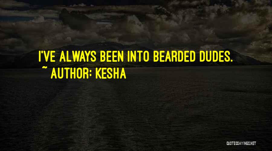 Kesha Quotes: I've Always Been Into Bearded Dudes.