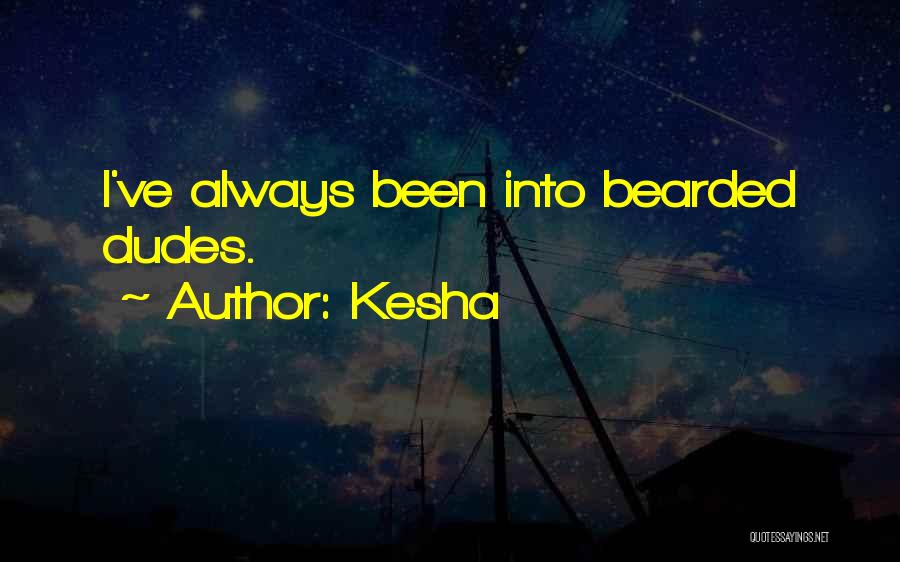 Kesha Quotes: I've Always Been Into Bearded Dudes.