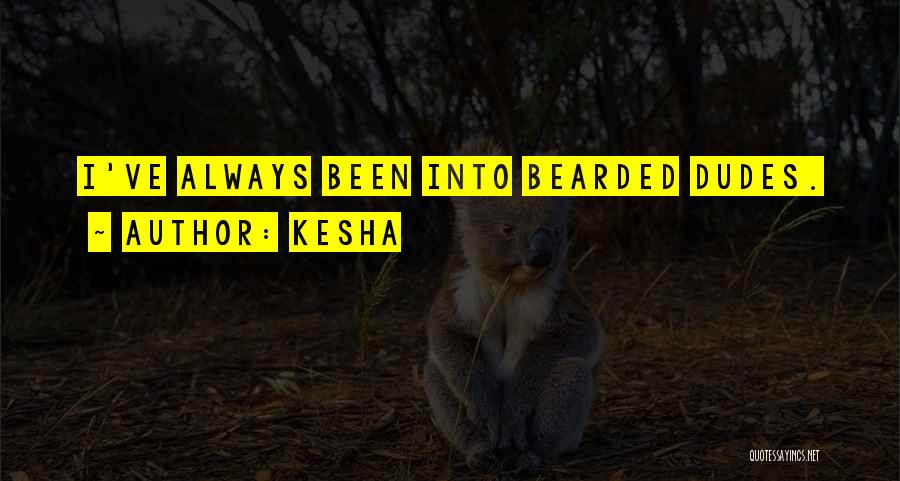Kesha Quotes: I've Always Been Into Bearded Dudes.
