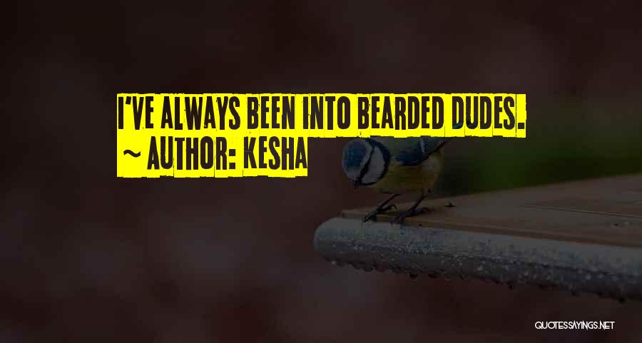Kesha Quotes: I've Always Been Into Bearded Dudes.