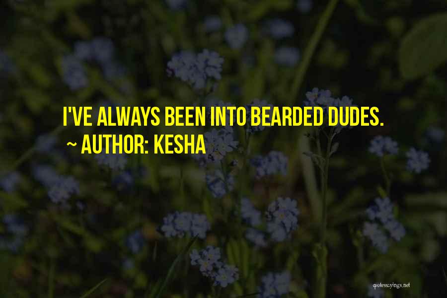 Kesha Quotes: I've Always Been Into Bearded Dudes.