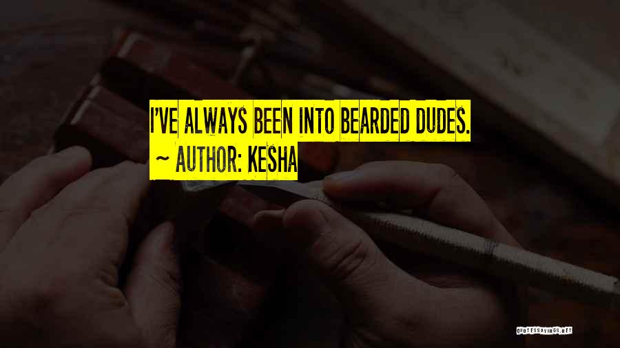 Kesha Quotes: I've Always Been Into Bearded Dudes.