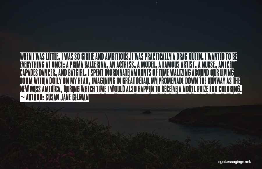 Susan Jane Gilman Quotes: When I Was Little, I Was So Girlie And Ambitious, I Was Practically A Drag Queen. I Wanted To Be