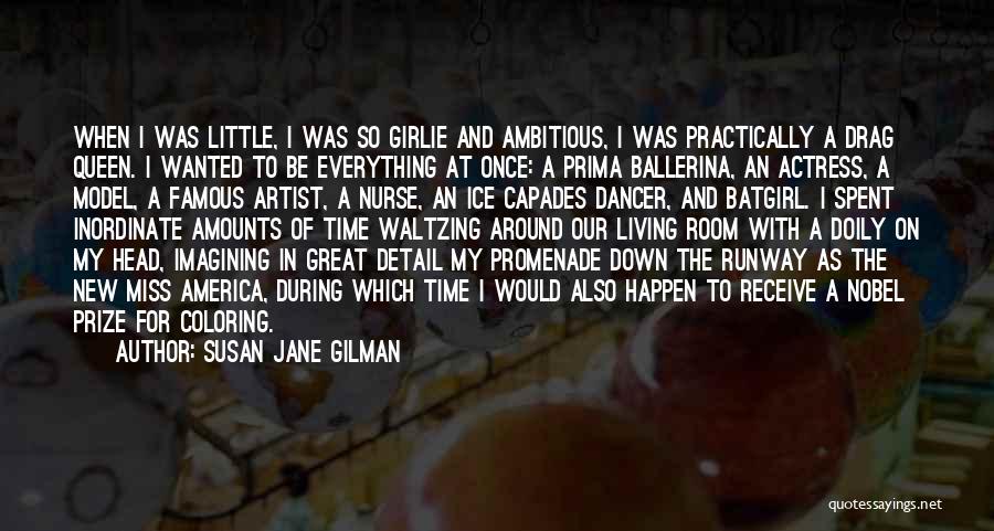 Susan Jane Gilman Quotes: When I Was Little, I Was So Girlie And Ambitious, I Was Practically A Drag Queen. I Wanted To Be