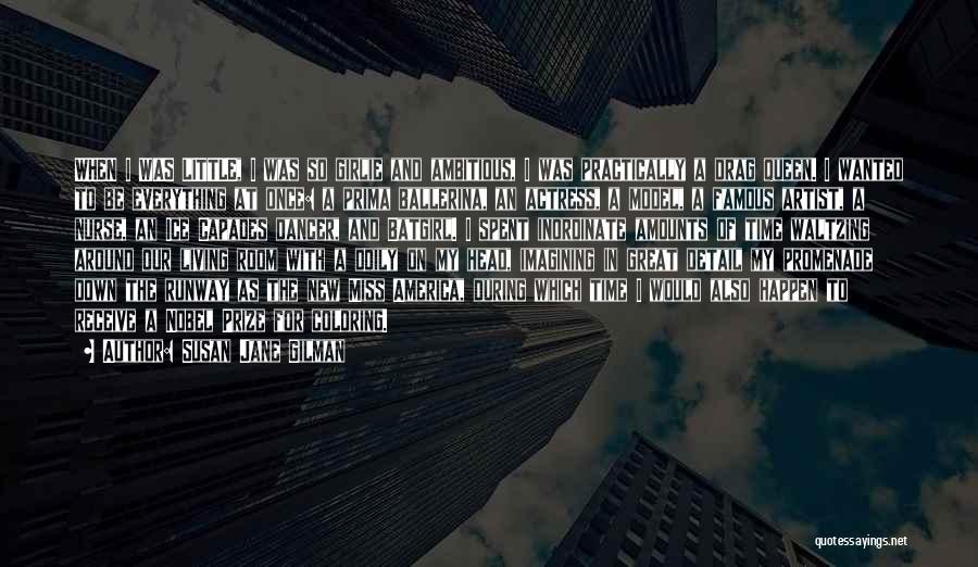 Susan Jane Gilman Quotes: When I Was Little, I Was So Girlie And Ambitious, I Was Practically A Drag Queen. I Wanted To Be