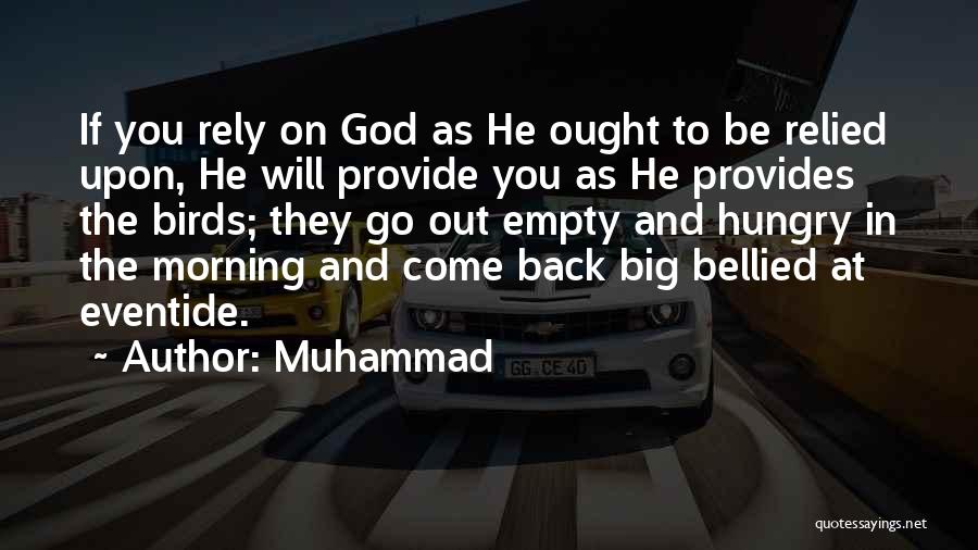 Muhammad Quotes: If You Rely On God As He Ought To Be Relied Upon, He Will Provide You As He Provides The