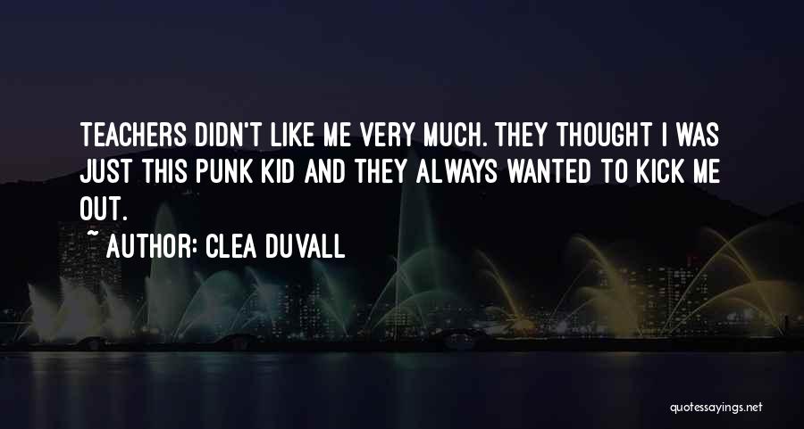 Clea Duvall Quotes: Teachers Didn't Like Me Very Much. They Thought I Was Just This Punk Kid And They Always Wanted To Kick