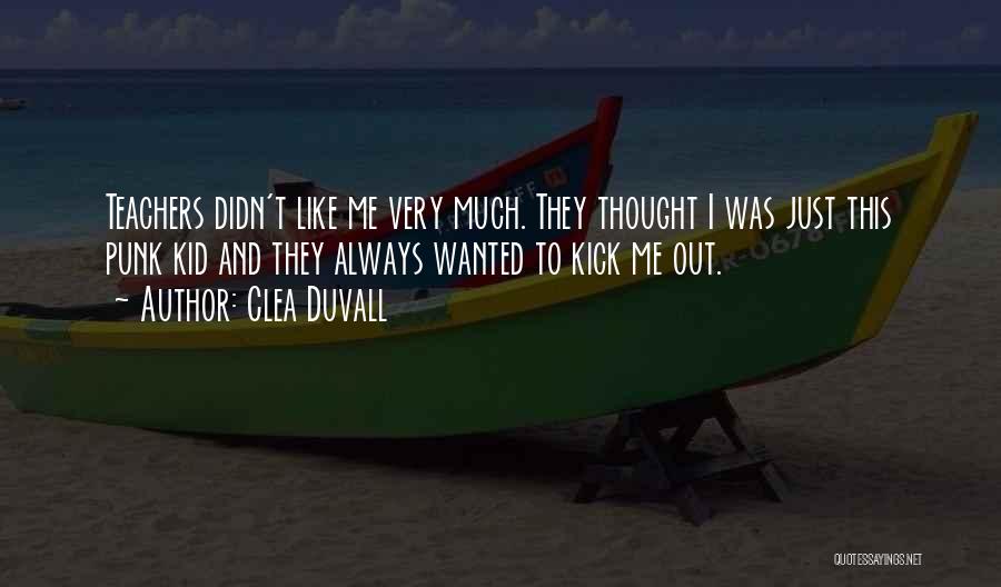 Clea Duvall Quotes: Teachers Didn't Like Me Very Much. They Thought I Was Just This Punk Kid And They Always Wanted To Kick