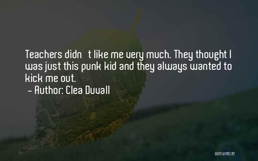 Clea Duvall Quotes: Teachers Didn't Like Me Very Much. They Thought I Was Just This Punk Kid And They Always Wanted To Kick