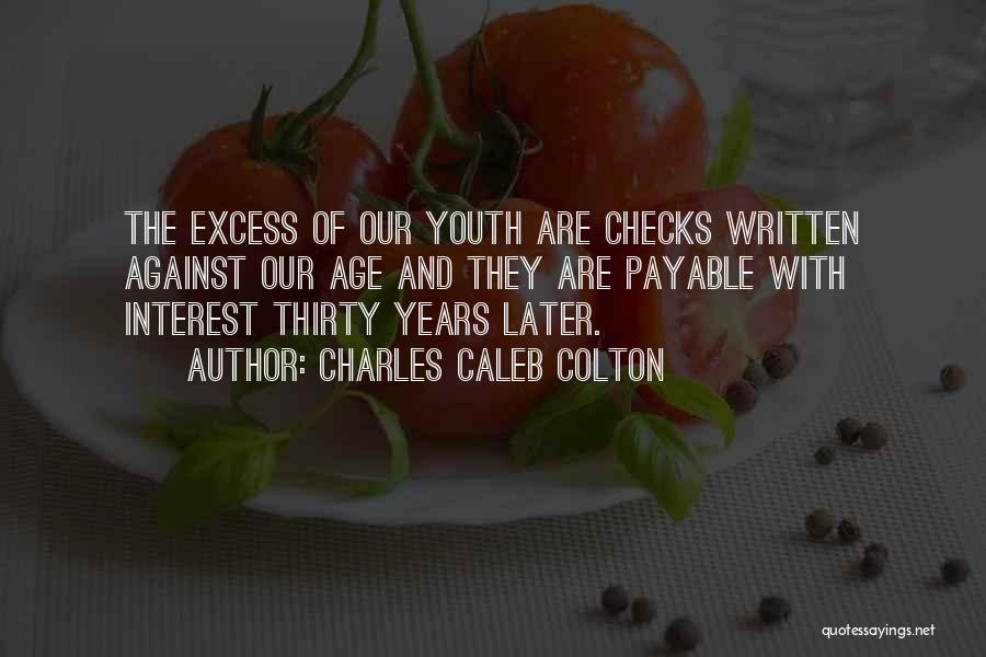 Charles Caleb Colton Quotes: The Excess Of Our Youth Are Checks Written Against Our Age And They Are Payable With Interest Thirty Years Later.