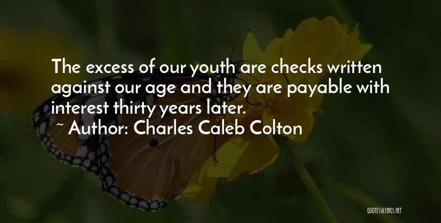 Charles Caleb Colton Quotes: The Excess Of Our Youth Are Checks Written Against Our Age And They Are Payable With Interest Thirty Years Later.