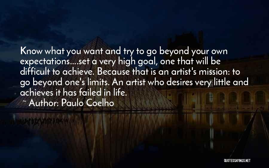 Paulo Coelho Quotes: Know What You Want And Try To Go Beyond Your Own Expectations....set A Very High Goal, One That Will Be