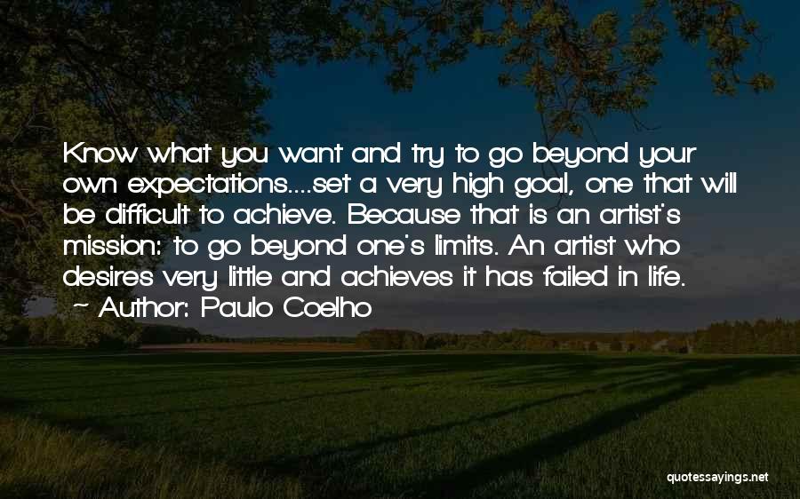 Paulo Coelho Quotes: Know What You Want And Try To Go Beyond Your Own Expectations....set A Very High Goal, One That Will Be