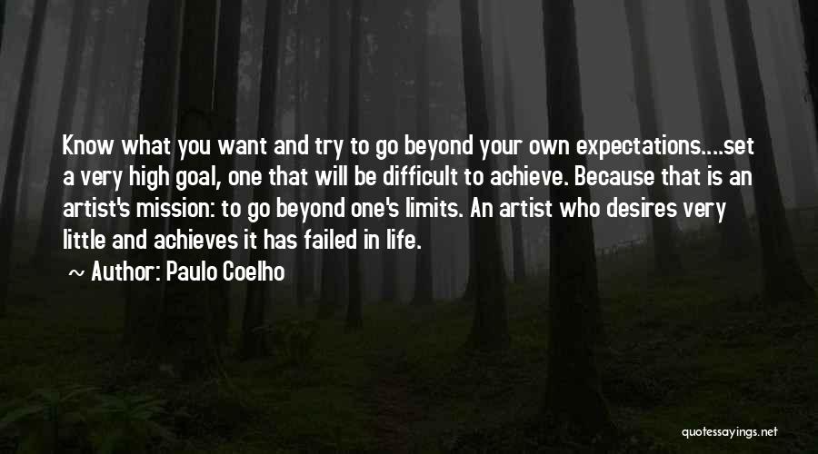 Paulo Coelho Quotes: Know What You Want And Try To Go Beyond Your Own Expectations....set A Very High Goal, One That Will Be