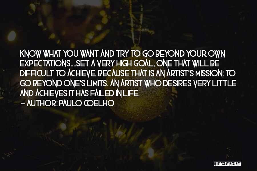 Paulo Coelho Quotes: Know What You Want And Try To Go Beyond Your Own Expectations....set A Very High Goal, One That Will Be