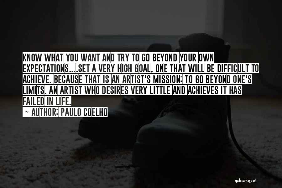 Paulo Coelho Quotes: Know What You Want And Try To Go Beyond Your Own Expectations....set A Very High Goal, One That Will Be