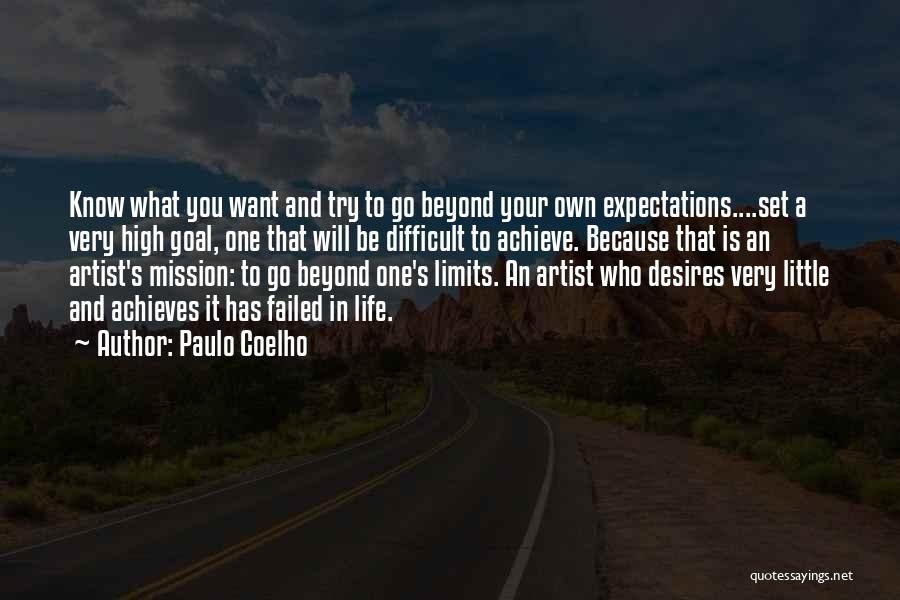 Paulo Coelho Quotes: Know What You Want And Try To Go Beyond Your Own Expectations....set A Very High Goal, One That Will Be