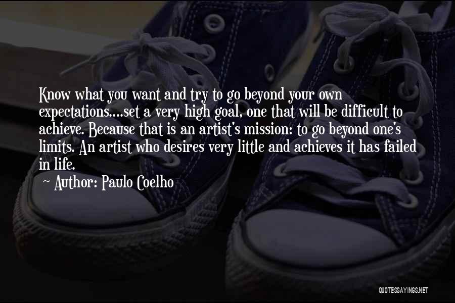 Paulo Coelho Quotes: Know What You Want And Try To Go Beyond Your Own Expectations....set A Very High Goal, One That Will Be