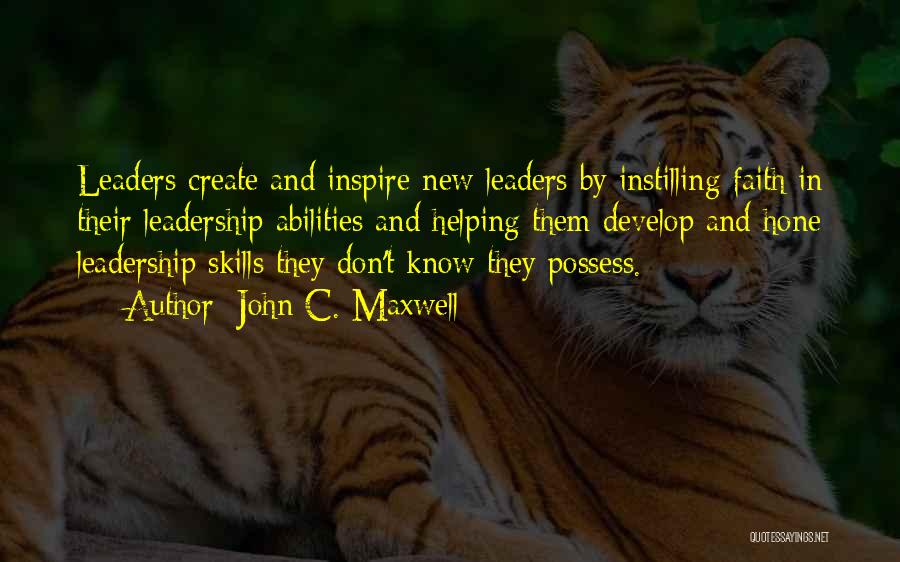 John C. Maxwell Quotes: Leaders Create And Inspire New Leaders By Instilling Faith In Their Leadership Abilities And Helping Them Develop And Hone Leadership