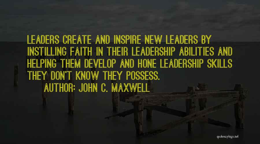 John C. Maxwell Quotes: Leaders Create And Inspire New Leaders By Instilling Faith In Their Leadership Abilities And Helping Them Develop And Hone Leadership