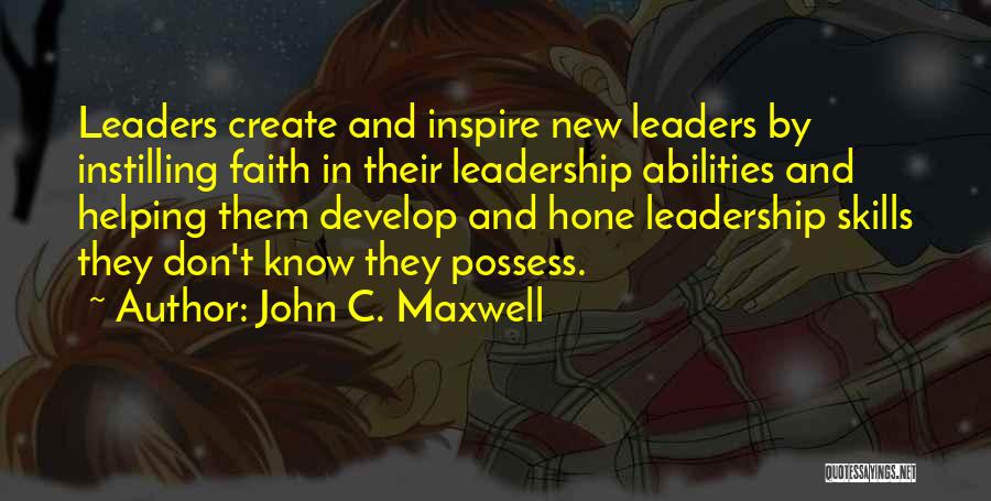 John C. Maxwell Quotes: Leaders Create And Inspire New Leaders By Instilling Faith In Their Leadership Abilities And Helping Them Develop And Hone Leadership