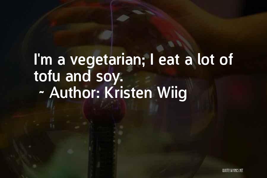 Kristen Wiig Quotes: I'm A Vegetarian; I Eat A Lot Of Tofu And Soy.