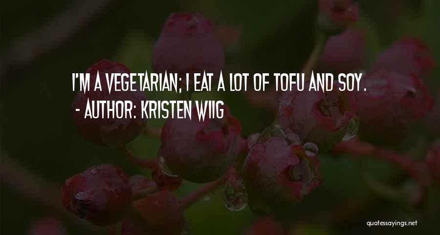 Kristen Wiig Quotes: I'm A Vegetarian; I Eat A Lot Of Tofu And Soy.