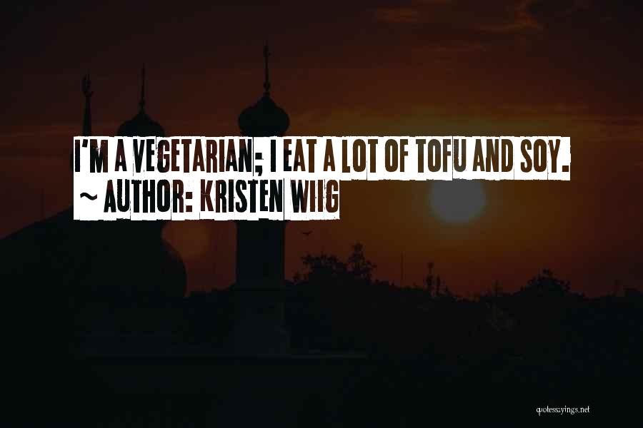 Kristen Wiig Quotes: I'm A Vegetarian; I Eat A Lot Of Tofu And Soy.