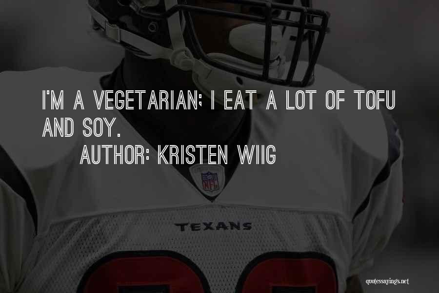 Kristen Wiig Quotes: I'm A Vegetarian; I Eat A Lot Of Tofu And Soy.