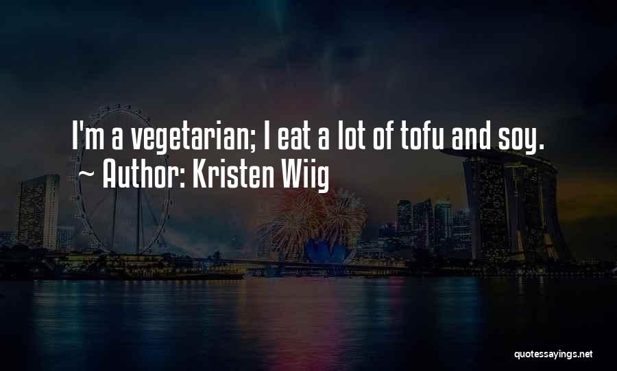 Kristen Wiig Quotes: I'm A Vegetarian; I Eat A Lot Of Tofu And Soy.