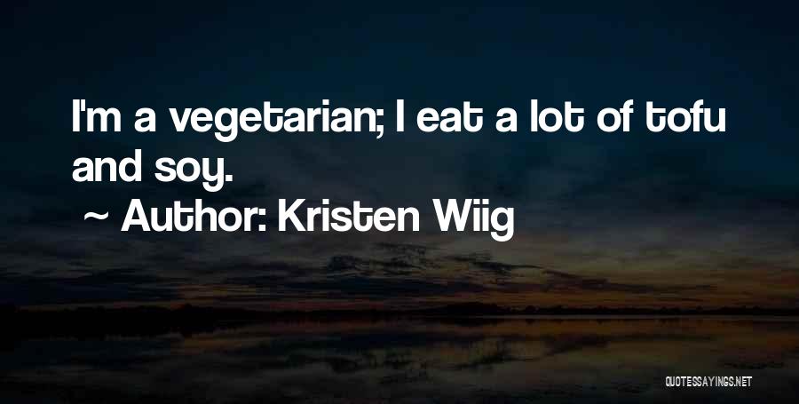 Kristen Wiig Quotes: I'm A Vegetarian; I Eat A Lot Of Tofu And Soy.