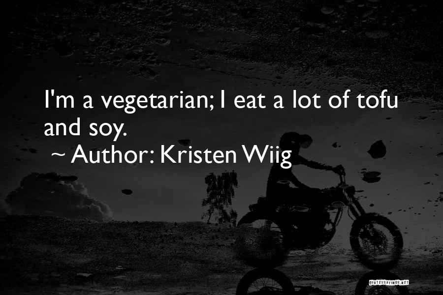 Kristen Wiig Quotes: I'm A Vegetarian; I Eat A Lot Of Tofu And Soy.