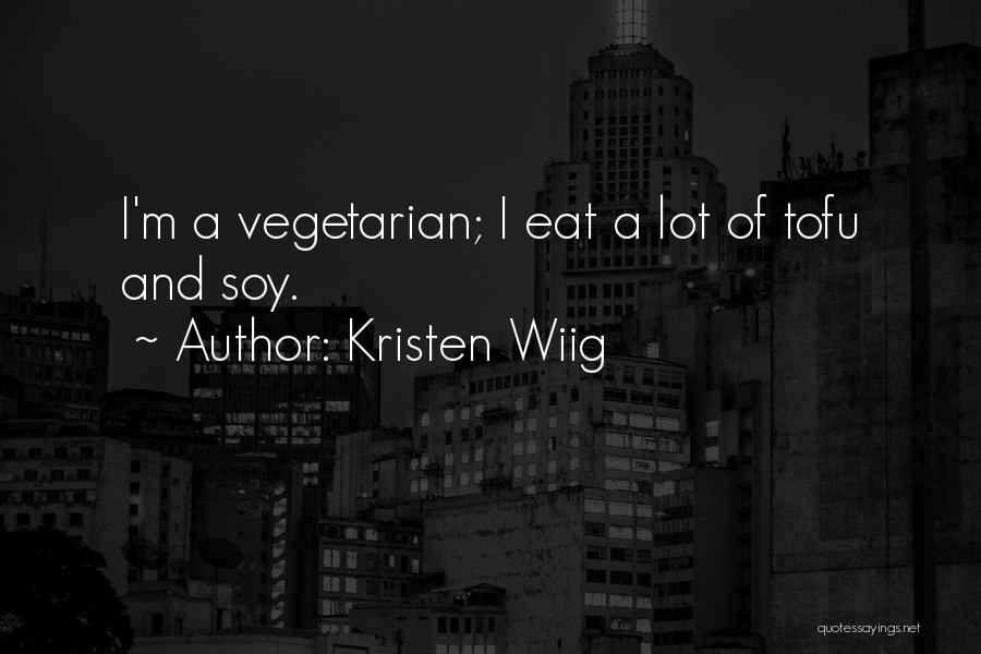 Kristen Wiig Quotes: I'm A Vegetarian; I Eat A Lot Of Tofu And Soy.