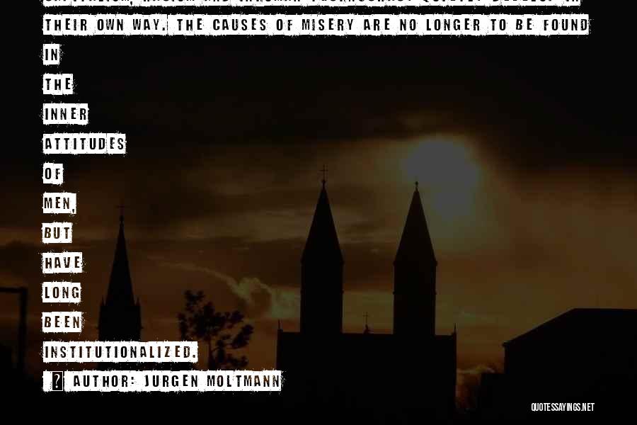 Jurgen Moltmann Quotes: Capitalism, Racism And Inhuman Technocracy Quietly Develop In Their Own Way. The Causes Of Misery Are No Longer To Be