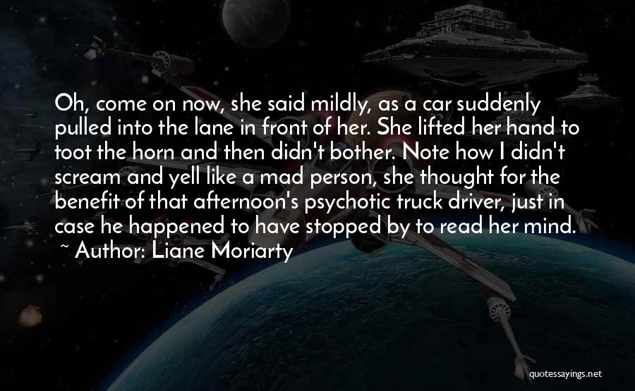 Liane Moriarty Quotes: Oh, Come On Now, She Said Mildly, As A Car Suddenly Pulled Into The Lane In Front Of Her. She
