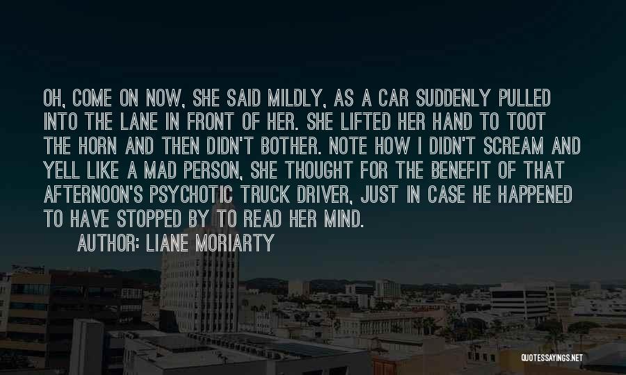 Liane Moriarty Quotes: Oh, Come On Now, She Said Mildly, As A Car Suddenly Pulled Into The Lane In Front Of Her. She