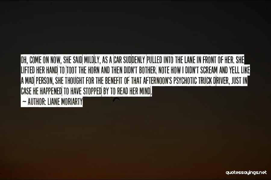 Liane Moriarty Quotes: Oh, Come On Now, She Said Mildly, As A Car Suddenly Pulled Into The Lane In Front Of Her. She
