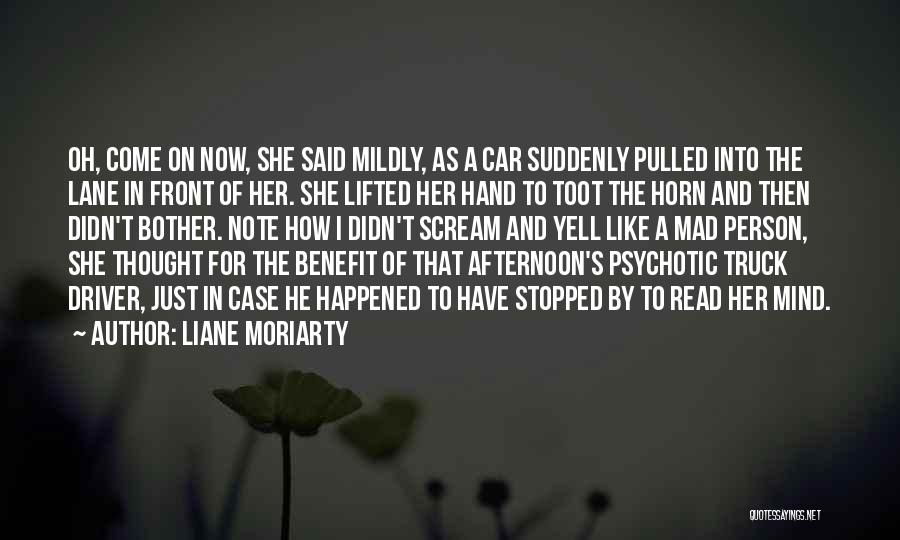 Liane Moriarty Quotes: Oh, Come On Now, She Said Mildly, As A Car Suddenly Pulled Into The Lane In Front Of Her. She