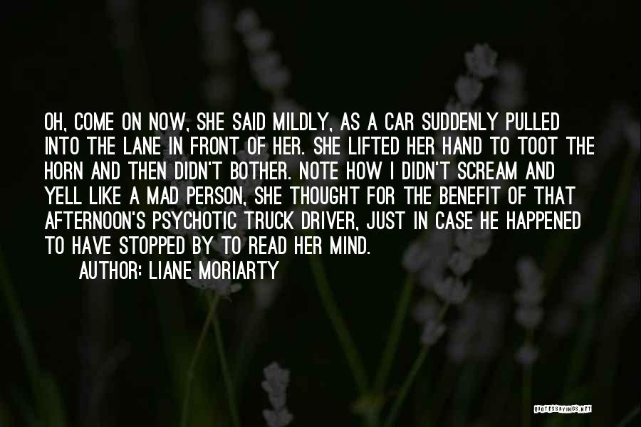 Liane Moriarty Quotes: Oh, Come On Now, She Said Mildly, As A Car Suddenly Pulled Into The Lane In Front Of Her. She