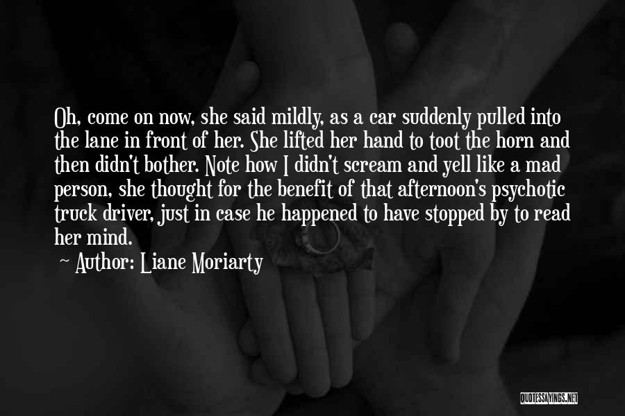 Liane Moriarty Quotes: Oh, Come On Now, She Said Mildly, As A Car Suddenly Pulled Into The Lane In Front Of Her. She