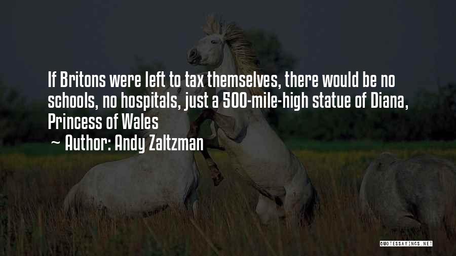 Andy Zaltzman Quotes: If Britons Were Left To Tax Themselves, There Would Be No Schools, No Hospitals, Just A 500-mile-high Statue Of Diana,