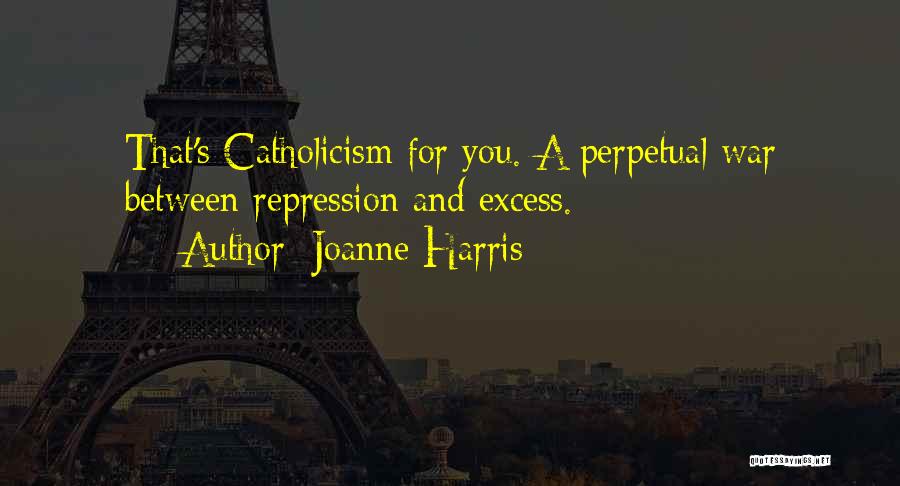 Joanne Harris Quotes: That's Catholicism For You. A Perpetual War Between Repression And Excess.
