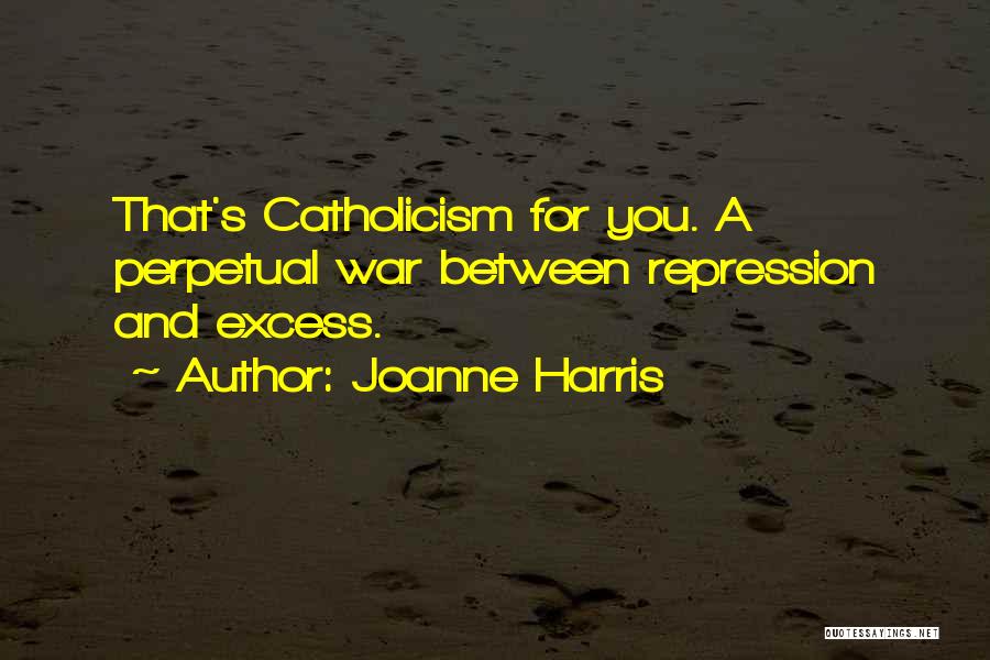 Joanne Harris Quotes: That's Catholicism For You. A Perpetual War Between Repression And Excess.