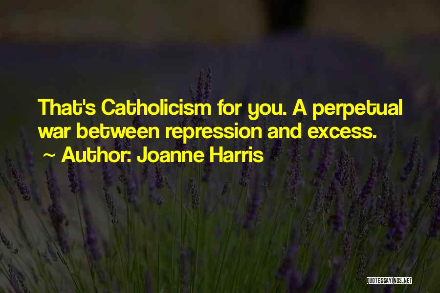 Joanne Harris Quotes: That's Catholicism For You. A Perpetual War Between Repression And Excess.