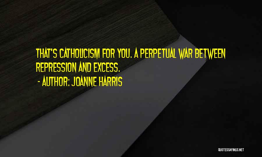 Joanne Harris Quotes: That's Catholicism For You. A Perpetual War Between Repression And Excess.