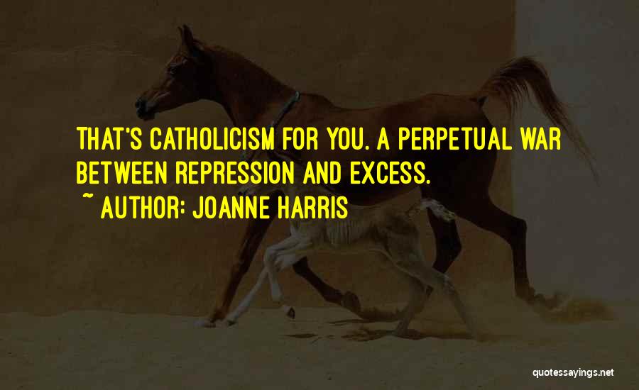 Joanne Harris Quotes: That's Catholicism For You. A Perpetual War Between Repression And Excess.