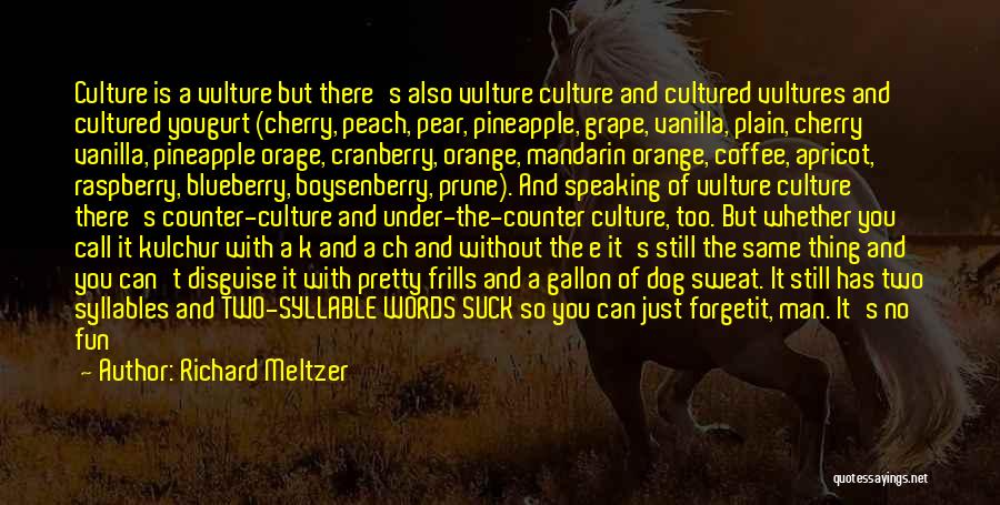 Richard Meltzer Quotes: Culture Is A Vulture But There's Also Vulture Culture And Cultured Vultures And Cultured Yougurt (cherry, Peach, Pear, Pineapple, Grape,