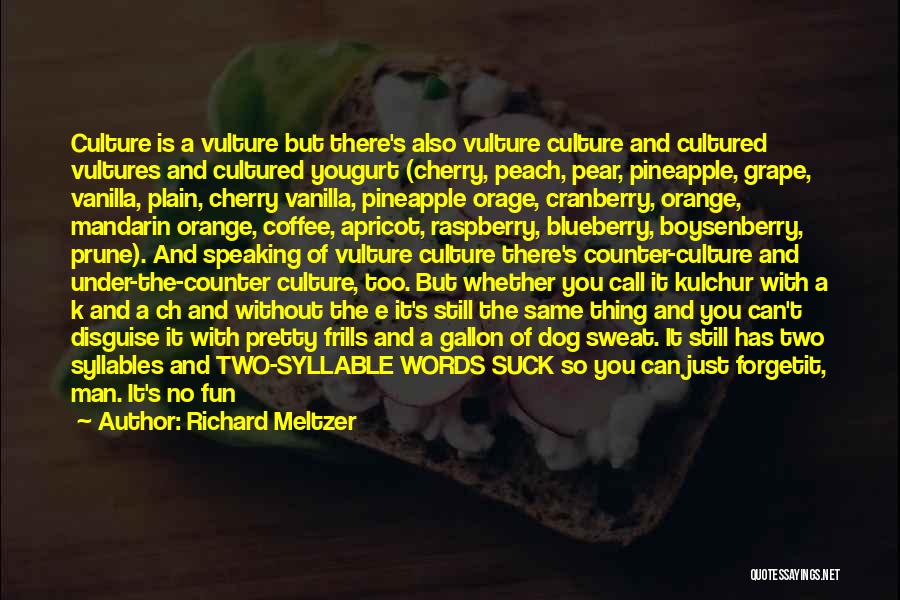 Richard Meltzer Quotes: Culture Is A Vulture But There's Also Vulture Culture And Cultured Vultures And Cultured Yougurt (cherry, Peach, Pear, Pineapple, Grape,